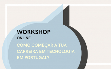 •	Workshop "Como começar a tua carreira em tecnologia em Portugal?"