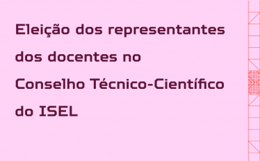 Eleição dos representantes dos docentes de cada Departamento e das Unidades de Investigação e Desenvolvimento (UID) no Conselho Técnico-Científico do ISEL 
